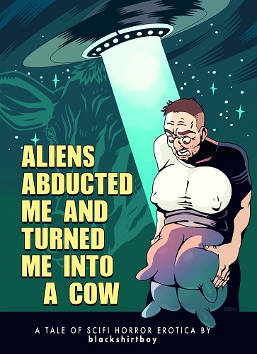 Blackshirtboy - Aliens Abducted me and turned me into a Cow