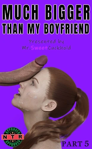 Mr.SweetCuckhold - Much bigger than my boyfriend - Part 5